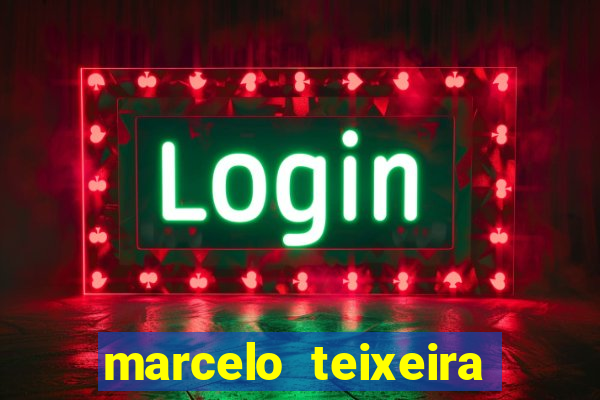 marcelo teixeira fortuna atual